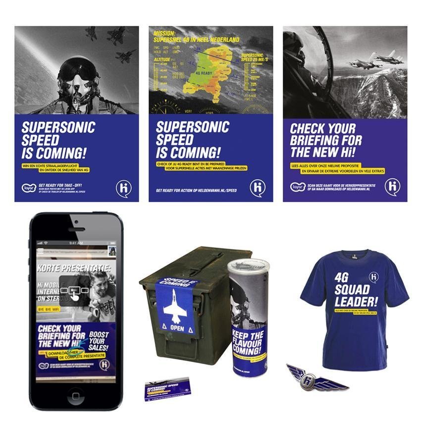 Dit is een collectie van beelden van de interne propositiecampagne voor Hi. Verschillende posters communiceren de usp's van de productproposities en kondigen de nieuwe huisstijl aan. Op de paarse posters lezen we in witte tekst 'supersonic speed is coming!' en 'Check your briefing for the new Hi!' Met straaljagers, straaljagerpiloten, hoogtekaarten. Op een mobiele telefoon kun je de posters scannen en een video tevoorschijn toveren. Ook zien we een kist met allerlei toffe Hi goodies die de actie aanjagen. plus een paars Hi t-shirt met in witte letters de tekst 4G Squad Leader. ook is er een hi-broche en coole mintjes. Deze campagne en activatie werd medebedacht, geschreven, gemaakt en ontworpen door Activates merkversterkend reclamebureau uit Sassenheim in vast dienstverband van Onze Kapel uit Haarlem.