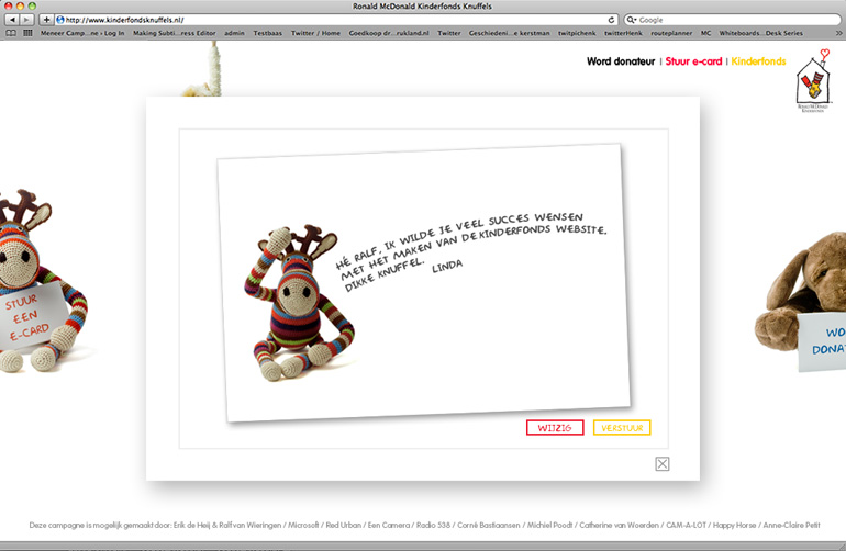 Dit is een afbeelding van een actiewebsite die gemaakt is voor het Ronald McDonald Kinderfonds om aandacht te geven voor hun vijf belangrijkste pijlers. In de donateurswervingscampagne die door Ralf van Wieringen samen met Erik de Heij (meneerCampagne) gewonnen werd bij een ADCN workshop, werd geheel vrijblijvend ontwikkeld. In de campagne spelen de knuffels van de patientjes de hoofdrol. Ze vertellen je wat het Ronald McDonald Kinderfonds allemaal doet voor de patiëntjes en de ouders. Zoals sportvelden, sporten organiseren, vakantie, woningen naast het ziekenhuis en verschillende activiteiten in en om het kinderziekenhuis. Ontwikkeld en gemaakt door Activates merkversterkend reclamebureau uit Sassenheim.